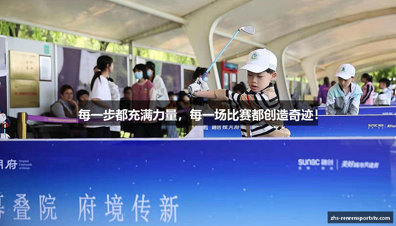 每一步都充满力量，每一场比赛都创造奇迹！